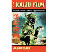 The Kaiju Film: A Critical Study of Cinema's Biggest Monsters