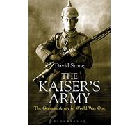 The Kaiser's Army: The German Army in World War One