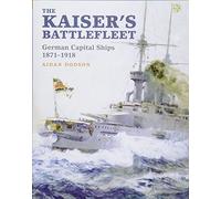 The Kaiser's Battlefleet: German Capital Ships 1871-1918