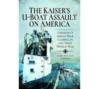 The Kaiser's U-Boat Assault on America: Germany's Great War Gamble in the First World War
