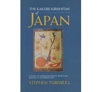 The Kakure Kirishitan of Japan: A Study of Their Development, Beliefs and Rituals to the Present Day