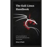 The Kali Linux Handbook: A Practical Guide to Advanced Cybersecurity Techniques