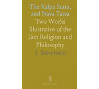 The Kalpa Sutra, and Nava Tatva: Two Works Illustrative of the Jain Religion and Philosophy
