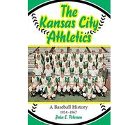 The Kansas City Athletics: A Baseball History, 1954-1967