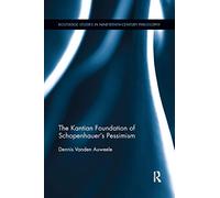 The Kantian Foundation of Schopenhauer's Pessimism (Routledge Studies in Nineteenth-Century Philosophy)