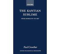 The Kantian Sublime: From Morality to Art (Oxford Philosophical Monographs)