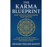 The Karma Blueprint: How Your Actions Shape Your Destiny: A Step-by-Step Guide to Self-Discovery, Personal Responsibility, and Lasting Change