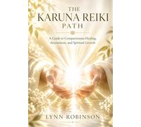 The Karuna Reiki Path: A Guide to Karuna Reiki Healing, Symbols, Attunement, and Spiritual Growth