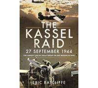 The Kassel Raid, 27 September 1944 : The Largest Loss by USAAF Group on any Mission in WWII