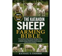 THE KATAHDIN SHEEP FARMING BIBLE: The Complete Guide to Raising, Breeding, Feeding, Lambing, Pasture Management, Health Care, and Profitable Katahdin ... Farming for Beginners and Experienced Farmers