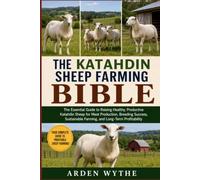 THE KATAHDIN SHEEP FARMING BIBLE: The Essential Guide to Raising Healthy, Productive Katahdin Sheep for Meat Production, Breeding Success, Sustainable Farming, and Long-Term Profitability