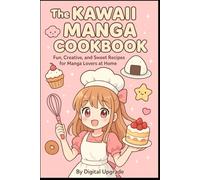 The Kawaii Manga Cookbook: Fun, Creative, and Sweet Recipes for Manga Lovers at Home