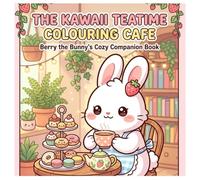 The Kawaii Teatime Colouring Cafe: A Super Cute, Calming Colouring Book for All Ages (featuring Berry the Bunny & Friends)