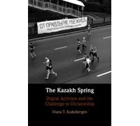 The Kazakh Spring : Digital Activism and the Challenge to Dictatorship