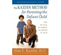 The Kazdin Method for Parenting the Defiant Child: With No Pills, No Therapy, No Contest of Wills