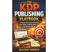 THE KDP PUBLISHING PLAYBOOK: A Step-by-Step System to Research, Create, Publish, and Market Books That Actually Sell (The Simple & Easy Guide To)