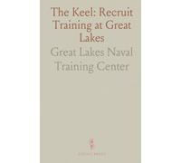 The Keel: Recruit Training at Great Lakes: How the Navy shapes civilians into sailors through discipline, skills, and teamwork
