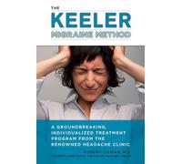 The Keeler Migraine Method: A Groundbreaking, Individualized Treatment Program from the Renowned Headache Clinic: A Groundbreaking, Individualized Program from the Renowned Headache Treatment Clinic