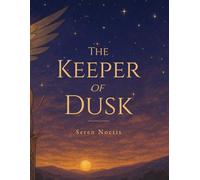 The Keeper of Dusk: Where Light Fades and the Soul Listens (Seren Noctis)
