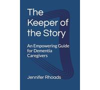 The Keeper of the Story: An Empowering Guide for Dementia Caregivers