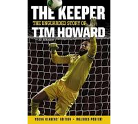 The Keeper: The Unguarded Story of Tim Howard Young Readers' Edition