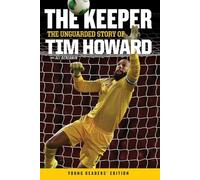 The Keeper: The Unguarded Story of Tim Howard Young Readers' Edition