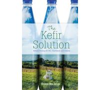 The Kefir Solution: Natural Healing for IBS, Depression and Anxiety
