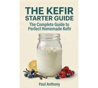 The Kefir Starter Guide: The Complete Guide to Perfect Homemade Kefir