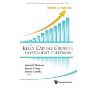 The Kelly Capital Growth Investment Criterion: Theory and Practice (World Scientific Handbook in Financial Economic): 3 (World Scientific Handbook in Financial Economics Series)