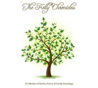 The Kelly Chronicles: A Collection of Family History, Stories, & Peoms