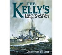 The Kelly's: British J, K and N Class Destroyers of World War II