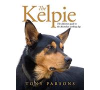 The Kelpie: The Definitive Guide to the Australian Working Dog