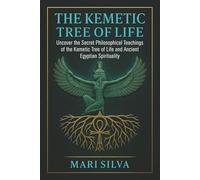 The Kemetic Tree of Life: Uncover the Secret Philosophical Teachings of the Kemetic Tree of Life and Ancient Egyptian Spirituality (African Spirituality)