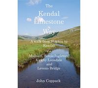 The Kendal Limestone Way: A Walk from Skipton to Kendal via Malham, Settle, Ingleton, Kirkby Lonsdale and Levens Bridge