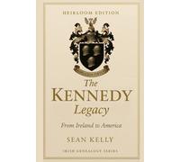 The Kennedy Family Legacy: From Ireland to America (Irish Genealogy Series)