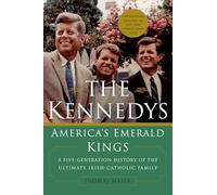The Kennedys: America's Emerald Kings: A Five-Generation History of the Ultimate Irish-Catholic Family