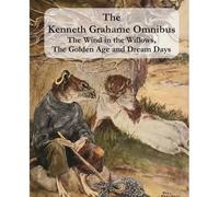 The Kenneth Grahame Omnibus: The Wind in the Willows, The Golden Age and Dream Days (including "The Reluctant Dragon") [Illustrated]