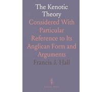 The Kenotic Theory: Considered With Particular Reference to Its Anglican Form and Arguments