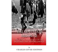 The Kent State Massacre: The History and Legacy of the Shootings That Shocked America