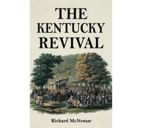 The Kentucky Revival: A Short History Of the Late Extraordinary Out-Pouring of the Spirit of God, In the Western States of America, Agreeably to ... and Prophecies Concerning the Latter Day