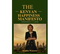 The Kenyan Happiness Manifesto: A Guide For The Conscious Happy Human and Leader