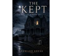 The Kept: A Novel of Grief, Ghosts, and the House That Would Not Let Go