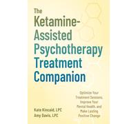 The Ketamine-Assisted Psychotherapy Treatment Companion: Optimize Your Treatment Sessions, Improve Your Mental Health, and Make Lasting Positive Change