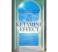 The Ketamine Effect: A Practical Guide to Understanding Ketamine Treatment & Your Inner Healing Journey