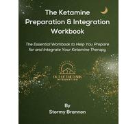 The Ketamine Preparation and Integration Workbook: The Essential Workbook to Help You Prepare for and Integrate Your Ketamine Therapy