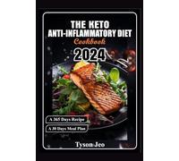 THE KETO ANTI-INFLAMMATORY DIET COOKBOOK: A Comprehensive Guide to Heal Your Body and Reduce Inflammation Through Fat-Fueled, Nutrient-Dense Eating
