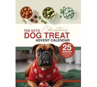 The Keto Christmas Dog Treat Advent Calendar: 25 Beginner Friendly Holiday Treat Recipes for Your Dog