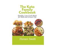 The Keto Family Cookbook: Healthy, Low-Carb Meals for Kids and Grown-Ups