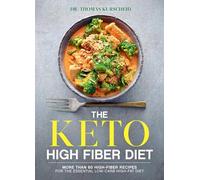 The Keto High Fiber Diet: More Than 60 High-Fiber Recipes for the Essential Low-Carb, High-Fat Diet: A Cookbook