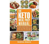 The Keto Meal Prep Manual: Quick & Easy Meal Prep Recipes That Are Ketogenic, Low Carb, High Fat for Rapid Weight Loss. Make Ahead Lunch, Breakfast & Dinner Planning & Prepping Cookbook for Beginners